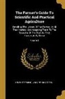 Henry Stephens, John Pitkin Norton - The Farmer's Guide To Scientific And Practical Agriculture: Detailing The Labors Of The Farmer, In All Their Variety, And Adapting Them To The Seasons