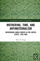 Mary Trigg, Mary (Rutgers University Trigg - Mothering, Time, and Antimaternalism