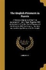 Alfred Royer - The English Prisoners in Russia: A Personal Narrative of the First Lieutenant of H.M.S. Tiger, Together With an Account of His Journey in Russia, and