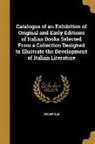 Grolier Club - Catalogue of an Exhibition of Original and Early Editions of Italian Books Selected From a Collection Designed to Illustrate the Development of Italia