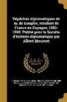 France Ambassade Spain, Pierre De Segusson Sieur De Longlee, Pierre de Segusson Sieur de Longlée, Societe D'Histoire Generale Et D'His, Société d'Histoire Générale Et d'His - Dépêches diplomatiques de m. de Longlée, résident de France en Espagne, 1582-1590. Publié pour la Sociéte d'histoire diplomatique par Albert Mousset