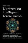 Fran&amp; Aroche, François Aroche - L'univers est intelligent. L'&#226;me existe. Myst&#232;res quantiques, multivers, intrication, synchronicit&#233;. Au-del&#224; de la mat&#233;rialit&#233;, pour une vision spirituelle du cosmos