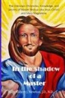 Robert J. Newton - In the Shadow of a Master: The Unknown Chronicles, Knowledge, and Secrets of Master Yeshua (aka Jesus Christ) and Mary Magdalene