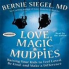 Bernie Siegel, Gildan Assorted Authors, Bernie Siegel - Love, Magic and Mudpies: Raising Your Kids to Feel Loved, Be Kind, and Make a Difference (Audio book)
