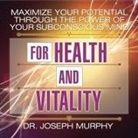 Joseph Murphy, Lloyd James, Sean Pratt - Maximize Your Potential Through the Power Your Subconscious Mind for Health and Vitality (Audiolibro)