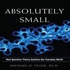 Michael D. FAYER, Scott Peterson - Absolutely Small: How Quantum Theory Explains Our Everyday World (Audio book)