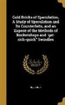 John Hill, John Jr. Hill - Gold Bricks of Speculation, A Study of Speculation and Its Counterfeits, and an Exposé of the Methods of Bucketshops and get-rich-quick Swindles