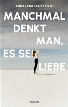 Anna Lena Stapelfeldt - Manchmal denkt man, es sei Liebe.
