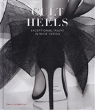 Cayetano Cardelius, Ursula Carranza - Cult Heels: Extraordinary Talent In Shoe Design