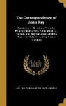 Edwin Lankester, Edwin 1814-1874 Lankester, John Ray, John 1627-1705 Ray - The Correspondence of John Ray: Consisting of Selections From the Philosophical Letters Published by Dr. Derham, and Original Letters of John Ray in t