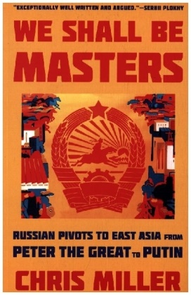 Chris Miller - We Shall Be Masters Russian Pivots to East Asia From Peter the Great to Putin