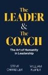 Steve Chandler, William Keiper, Chris Nelson - The Leader and The Coach: The Art of Humanity in Leadership
