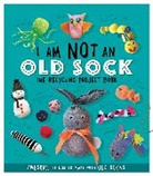 Sara Stanford - I Am Not An Old Sock - The Recycling Project Book