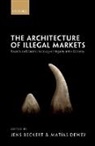 Jens Beckert, Matias Dewey, Jens Beckert, Jens (Professor of Sociology and Director Beckert, Beckert Jens, Matias Dewey... - The Architecture of Illegal Markets