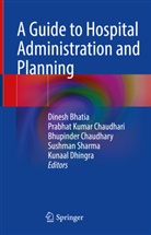 Dinesh Bhatia, Prabhat Chaudhari, Prabhat Kumar Chaudhari, Bhupinder Chaudhary, Bhupinde Chaudhary et al, Bhupinder Chaudhary et al... - A Guide to Hospital Administration and Planning