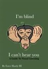 Exter C. Hardy - I'm Blind I Can't Hear You: A Guide to Visual Listening
