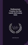 John Donaldson - Rudimentary Treatise On Clay Lands And Loamy Soils