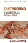 Daniel Matthews - Earthbound: The Aesthetics of Sovereignty in the Anthropocene