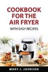 Mary J. Johnson - Cookbook for the air fryer