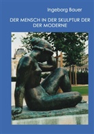 Ingeborg Bauer - Der Mensch in der Skulptur der Moderne