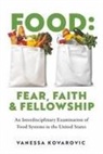 Vanessa Kovarovic - Food: Fear, Faith & Fellowship: An Interdisciplinary Examination of Food Systems in the United States