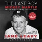 Jane Leavy, Jane Leavy, John Bedford Lloyd - The Last Boy: Mickey Mantle and the End of America's Childhood (Hörbuch)