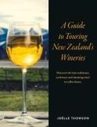 Joelle Thomson - A Guide to Touring New Zealand Wineries