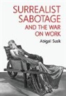 Abigail Susik - Surrealist Sabotage and the War on Work