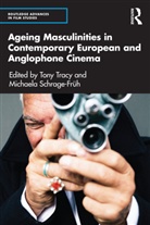 Tony (Nui Galway Tracy, Michaela Schrage-Fruh, Michaela (NUI Galway Schrage-Fruh, Michaela Schrage-Früh, Tony Tracy, Tony (Nui Galway Tracy - Ageing Masculinities in Contemporary European and Anglophone Cinema