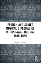 Alexander Golovlev - French and Soviet Musical Diplomacies in Post-War Austria, 1945-1955