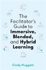 Cindy Huggett - The Facilitator's Guide to Immersive, Blended, and Hybrid Learning