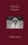 Felicity Bryan, Bryan Felicity - Felicity Bryan: A Memoir