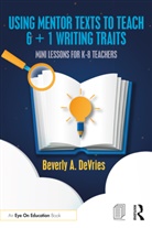 Beverly A. DeVries, Beverly A. (Southern Nazarene University Devries - Using Mentor Texts to Teach 6 + 1 Writing Traits