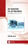 Rupinder (Guru Nanak Dev Engineering Colleg Singh, Rupinder (Nitttr Singh, Rupinder Singh, Rupinder (Guru Nanak Dev Engineering College Singh, Rupinder (Nitttr Singh, Singh Rupinder - 4d Imaging to 4d Printing