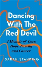 Sarah Standing - Dancing With The Red Devil: A Memoir of Love, Hope, Family and Cancer