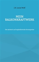 J R Lucas Wolf, J. R. Lucas Wolf, J.R. Lucas Wolf - Mein Balkonkraftwerk