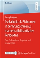 Jenny Knöppel - Dyskalkulie als Phänomen in der Grundschule aus mathematikdidaktischer Perspektive
