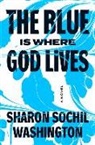 Sharon Sochil Washington - The Blue Is Where God Lives