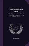 Jonathan Swift - The Works of Dean Swift: Embracing Gulliver's Travels, Tale of a tub, Battle of the Books, etc., With a Life of the Author