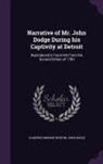 Clarence Monroe Burton, John Dodge - Narrative of Mr. John Dodge During his Captivity at Detroit: Reproduced in Facsimile From the Second Edition of 1780