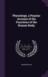 Andrew Wilson - Physiology, a Popular Account of the Functions of the Human Body
