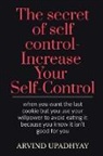 Arvind Upadhyay - The secret of self control-Increase Your Self-Control