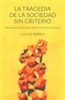 Lucas Abrek - La tragedia de la sociedad sin criterio: Hermenéutica funcional para salir del infierno en que estamos