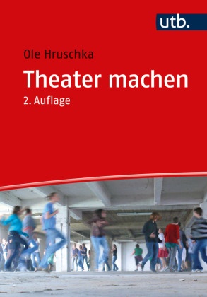 Ole Hruschka, Ole (Dr.) Hruschka - Theater machen - Eine Einführung in die theaterpädagogische Praxis