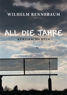 Wilhelm Rennebaum - All die Jahre