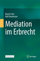 Ralf Deutlmoser, Martin Fries - Mediation im Erbrecht