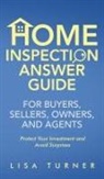 Lisa P Turner - Home Inspection Answer Guide for Buyers, Sellers, Owners, and Agents