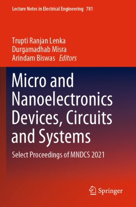 Arindam Biswas, Trupti Ranjan Lenka, Durgamadhab Misra - Micro and Nanoelectronics Devices, Circuits and Systems Select Proceedings of MNDCS 2021