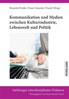 Dr. Ricarda Drüeke, Ricarda Drüeke, Gmainer-Pranzl, Franz Gmainer-Pranzl - Kommunikation und Medien zwischen Kulturindustrie, Lebenswelt und Politik