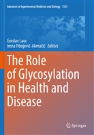 Gordan Lauc, Irena Trbojevi¿-Akma¿i¿, Trbojevic-Akmacic, Irena Trbojevic-Akmacic - The Role of Glycosylation in Health and Disease